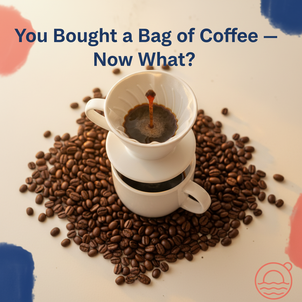 You Bought a Bag of Coffee — Now What?